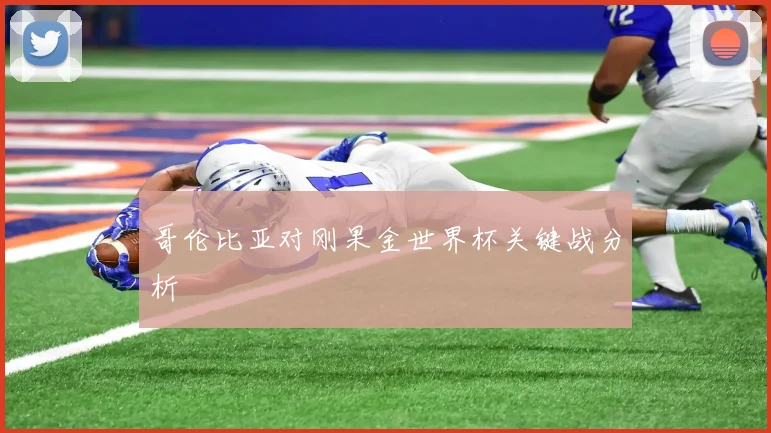 哥伦比亚对刚果金世界杯关键战分析