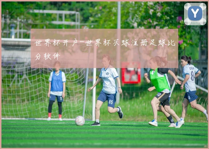 世界杯开户-世界杯买球注册足球比分软件