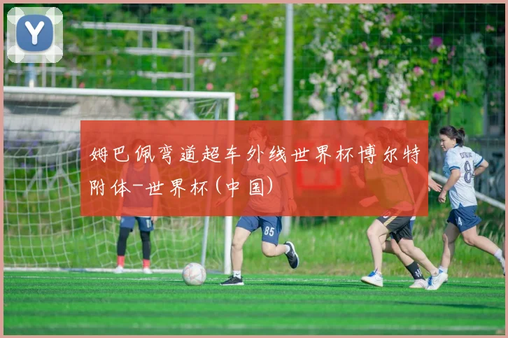 姆巴佩弯道超车外线世界杯博尔特附体-世界杯(中国)