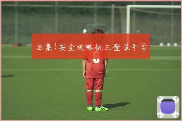 合集!安全攻略快三登录平台