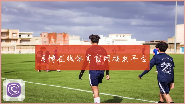 马博在线体育官网福利平台