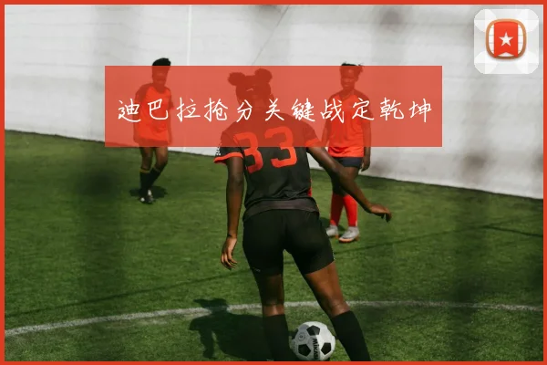 迪巴拉抢分关键战定乾坤