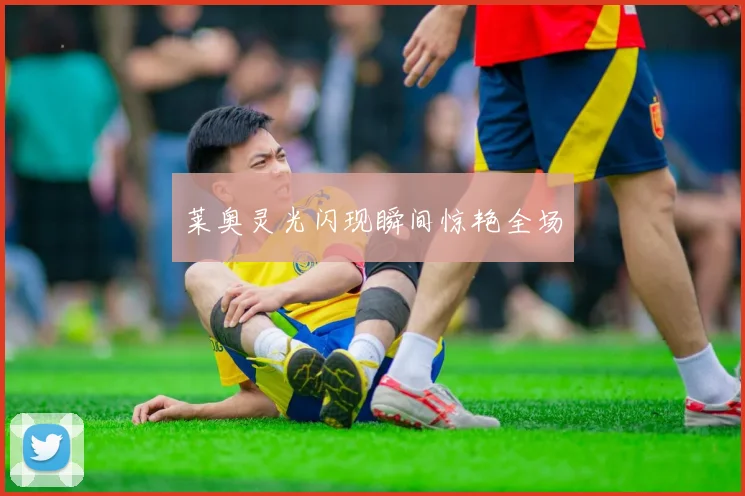 莱奥灵光闪现瞬间惊艳全场