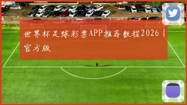 世界杯足球彩票APP推荐教程2026｜官方版