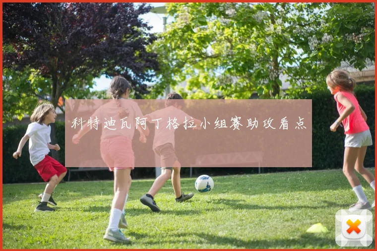 科特迪瓦阿丁格拉小组赛助攻看点