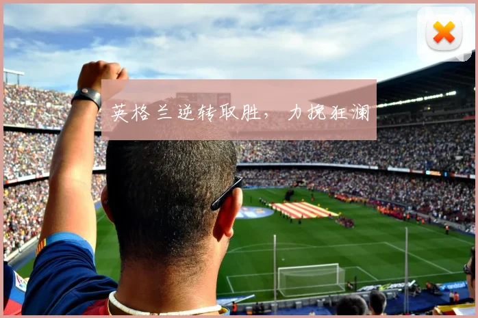 英格兰逆转取胜，力挽狂澜