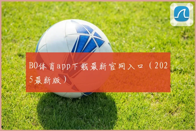 BO体育app下载最新官网入口（2025最新版）