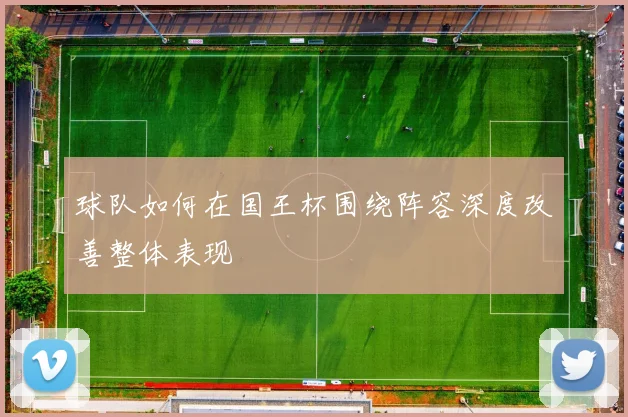 球队如何在国王杯围绕阵容深度改善整体表现