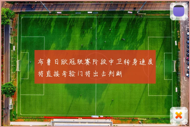 布鲁日欧冠联赛阶段中卫转身速度将直接考验门将出击判断